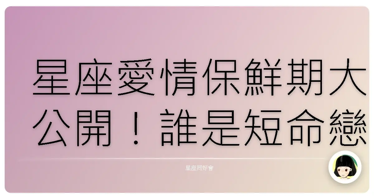 星座愛情保鮮期大公開!誰是短命戀專業戶?