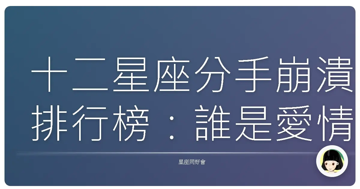 十二星座分手崩潰排行榜:誰是愛情裡的玻璃心?