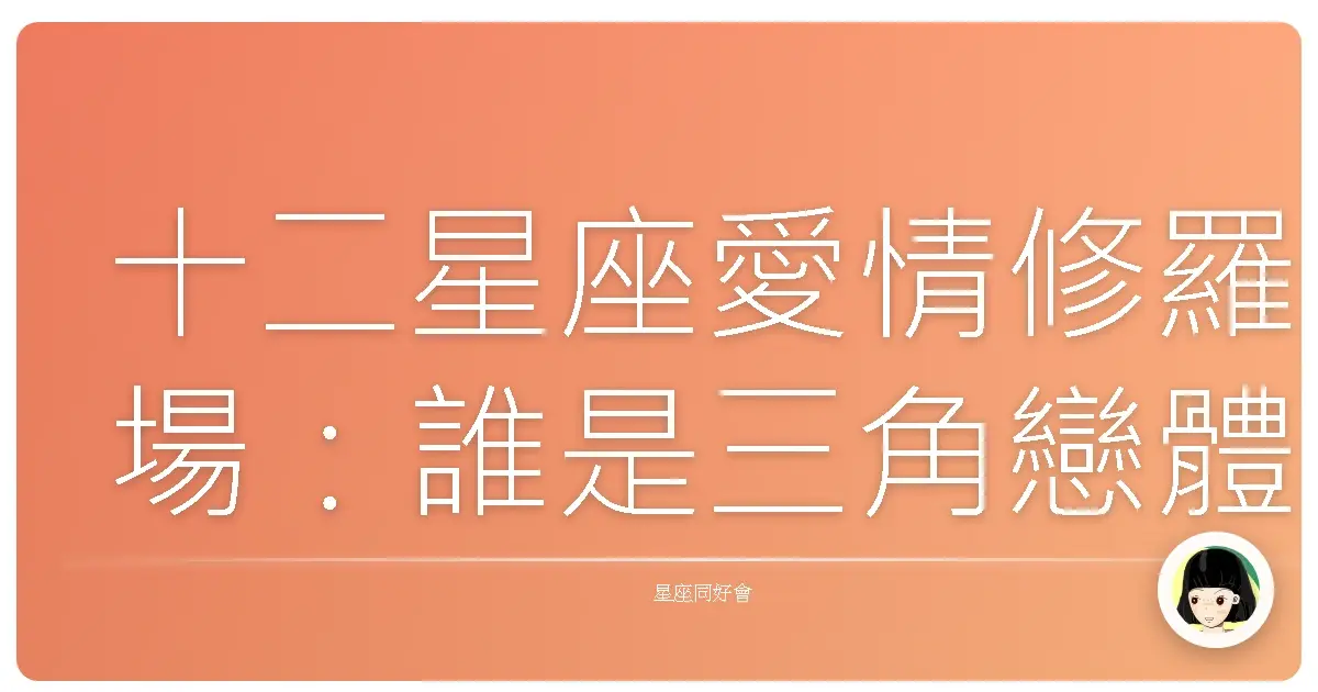 十二星座愛情修羅場:誰是三角戀體質 Top 3?