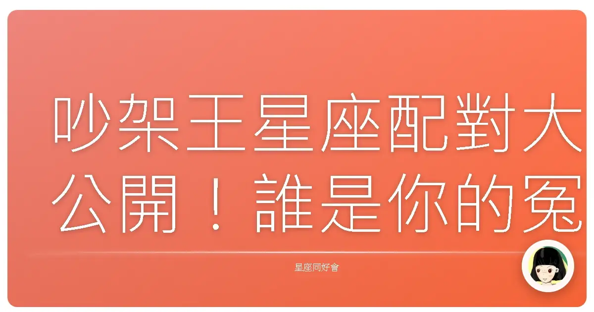 吵架王星座配對大公開！誰是你的冤家？