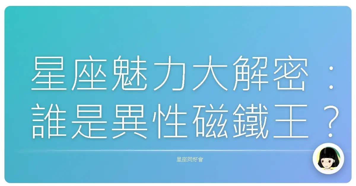 星座魅力大解密：誰是異性磁鐵王？