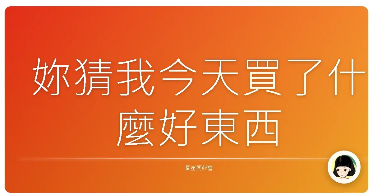 妳猜我今天買了什麼好東西