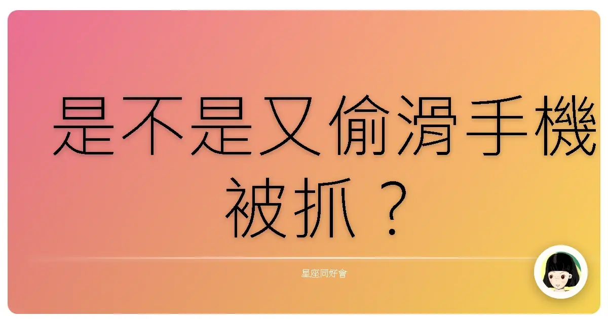 是不是又偷滑手機被抓?