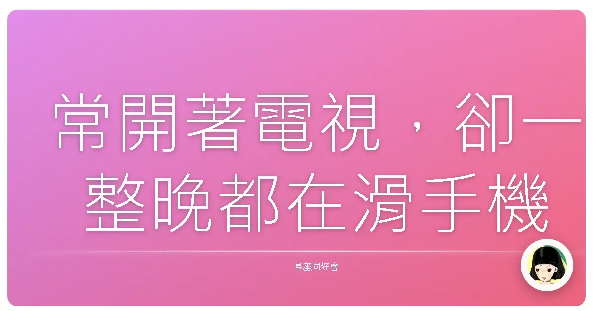 常開著電視，卻一整晚都在滑手機