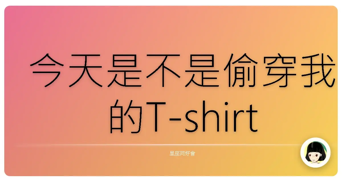今天是不是偷穿我的T-shirt出門?