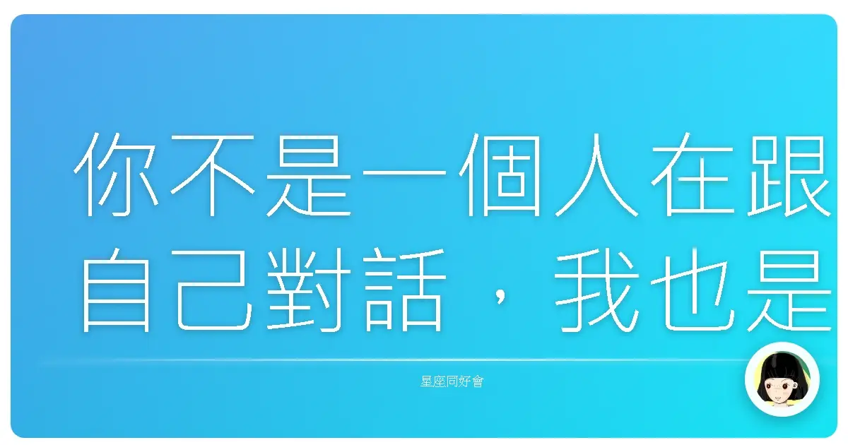 你不是一個人在跟自己對話,我也是。