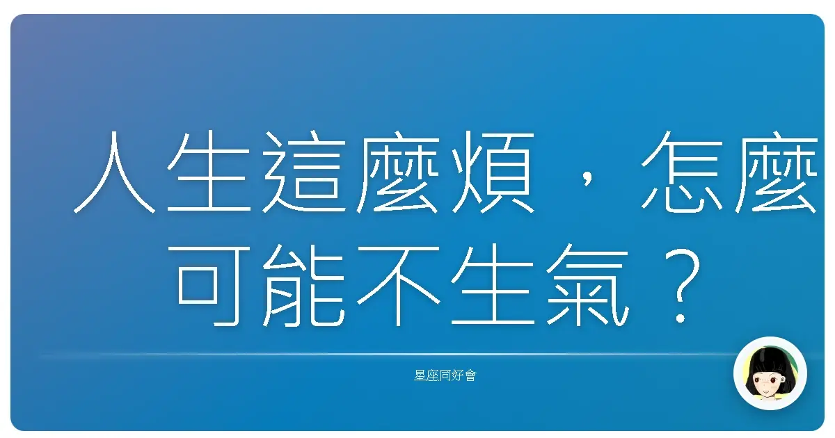 人生這麼煩,怎麼可能不生氣?