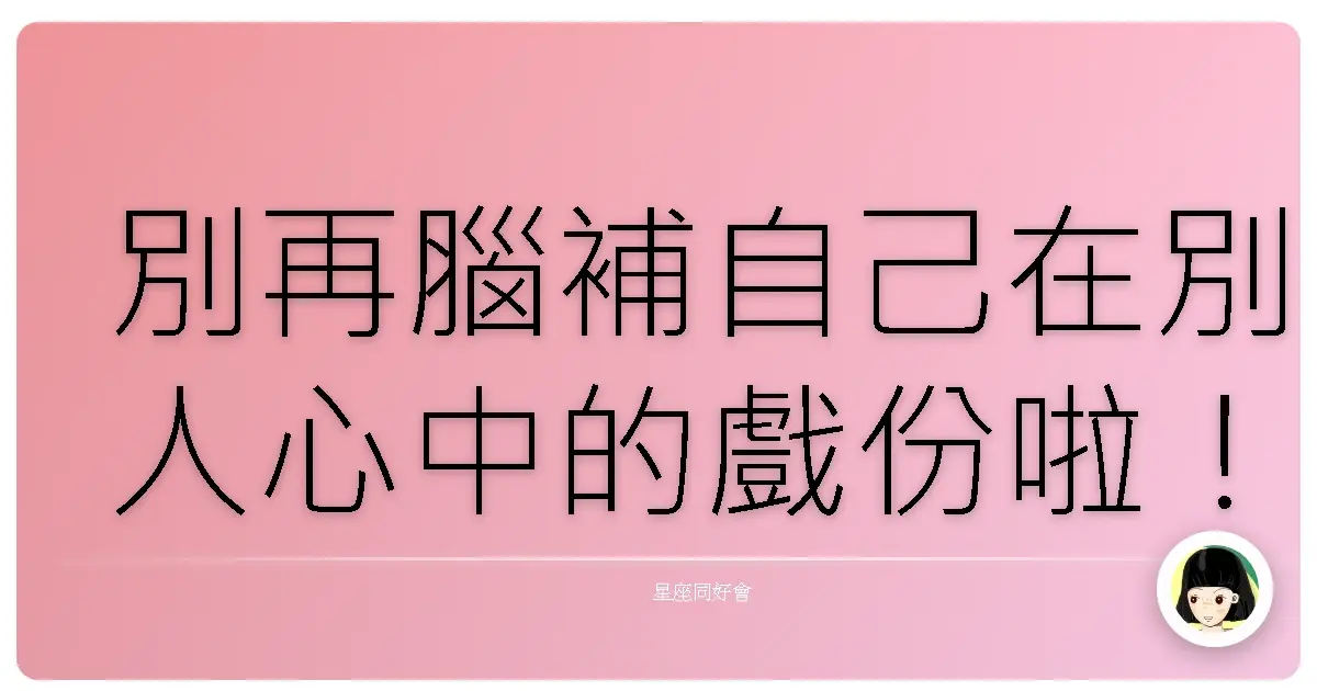 別再腦補自己在別人心中的戲份啦!