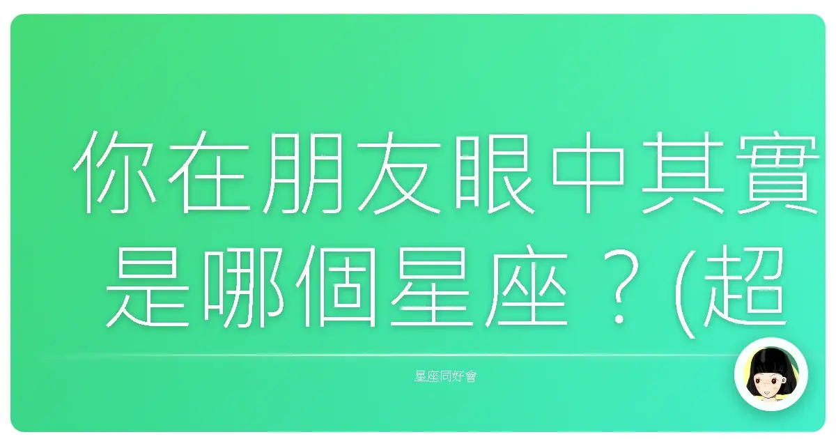 你在朋友眼中其實是哪個星座？(超準)