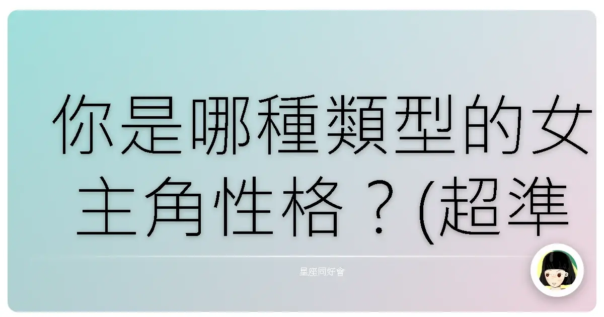 你是哪種類型的女主角性格？(超準)