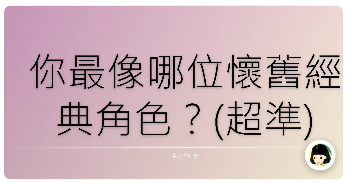 你最像哪位懷舊經典角色？(超準)