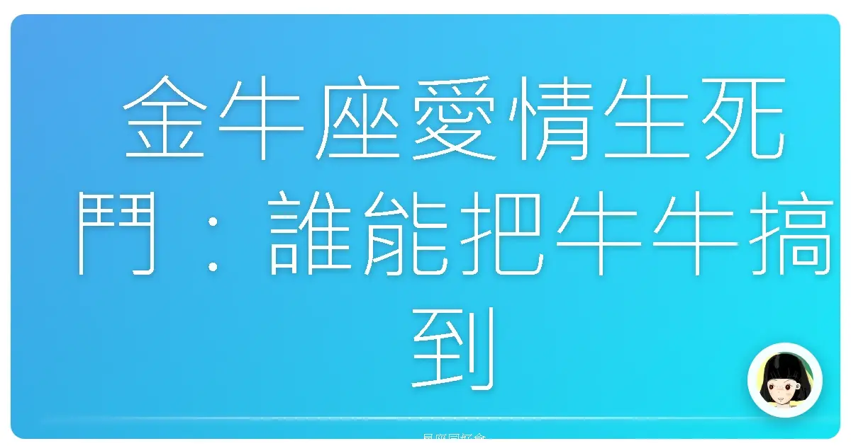 金牛座愛情生死鬥:誰能把牛牛搞到七葷八素?