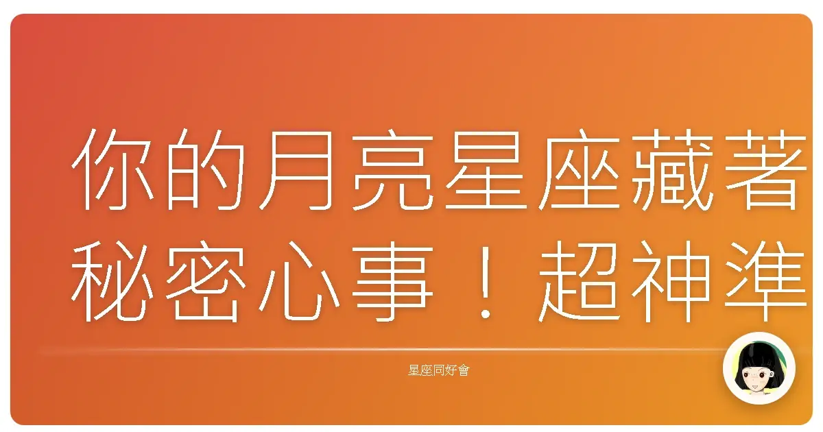 你的月亮星座藏著秘密心事!超神準月亮星座運勢全攻略,讓你更懂自己,擺脫水逆衰運!
