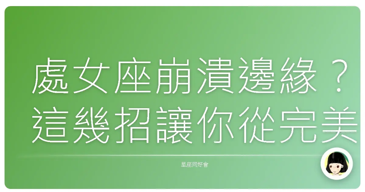 處女座崩潰邊緣?這幾招讓你從完美主義地獄爬出來!