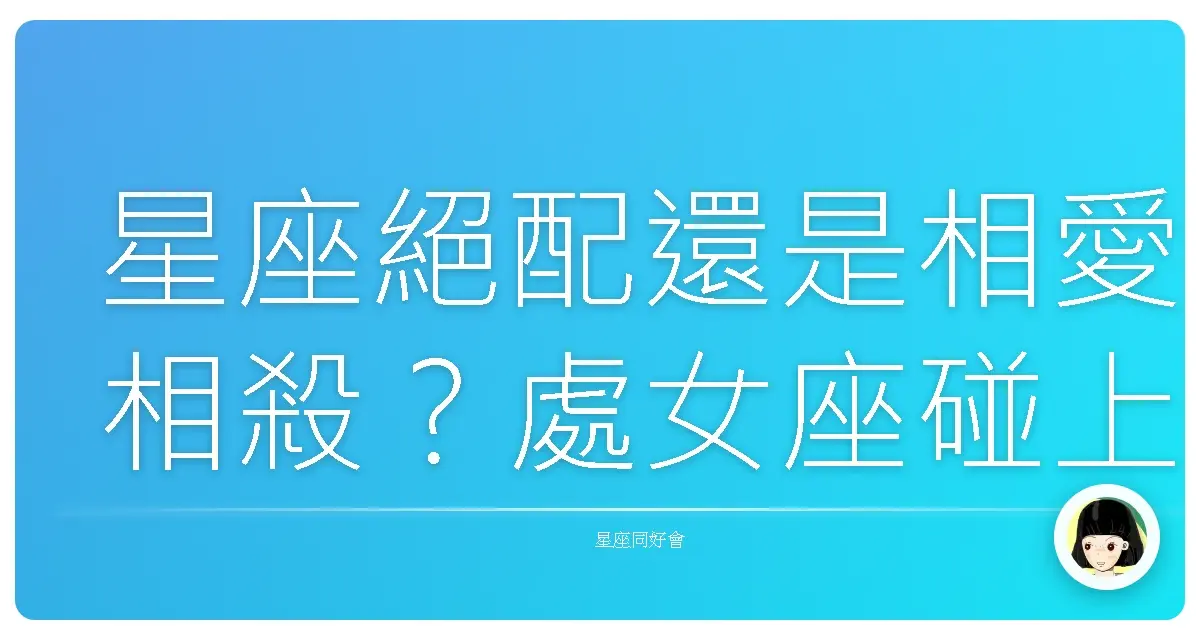 星座絕配還是相愛相殺？處女座碰上魔羯座，穩定性大解密！