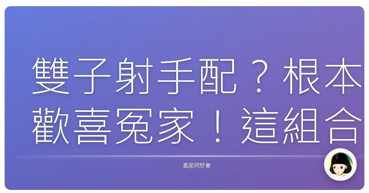 雙子射手配？根本歡喜冤家！這組合超有戲，不信你來看看！