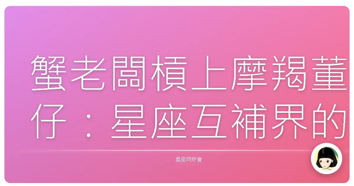 蟹老闆槓上摩羯董仔:星座互補界的歡喜冤家?