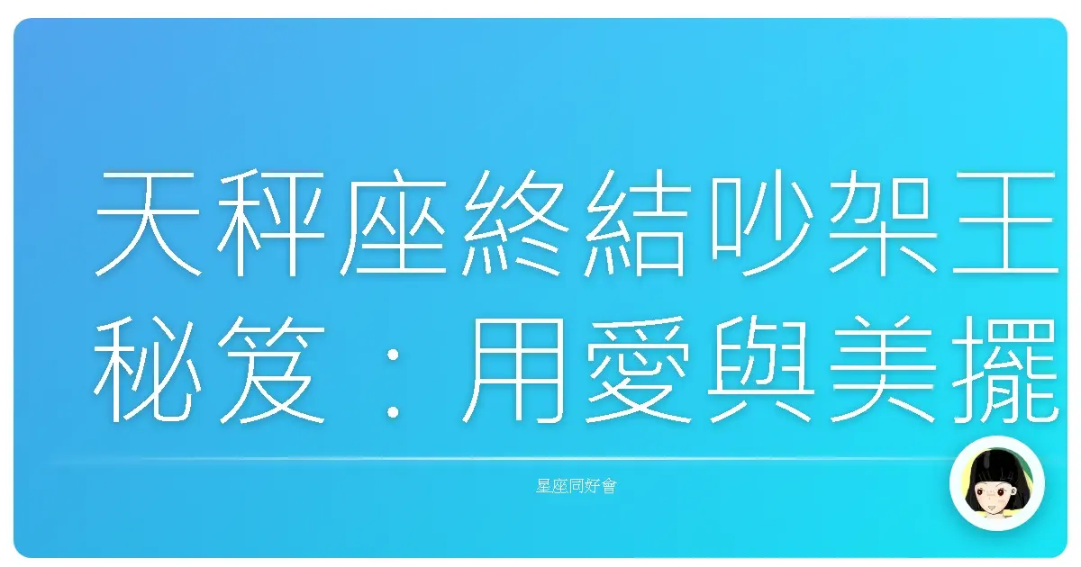 天秤座終結吵架王秘笈：用愛與美擺平一切！