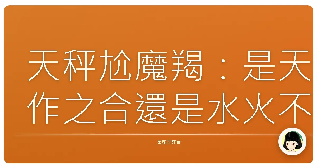 天秤尬魔羯：是天作之合還是水火不容？星座職場生存指南！