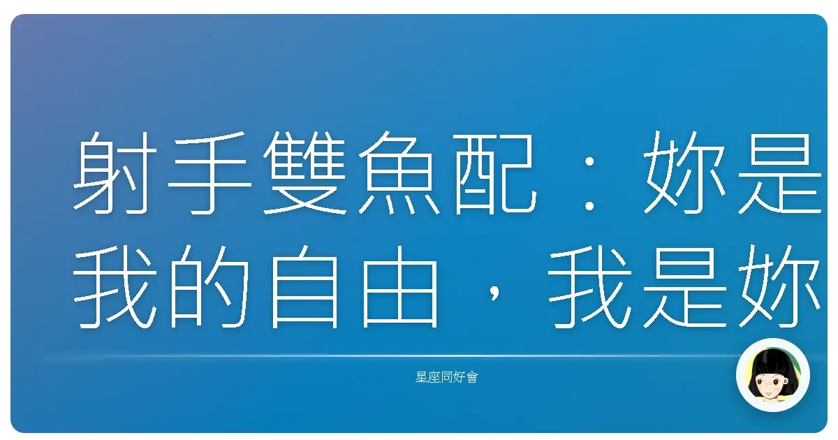 射手雙魚配:妳是我的自由,我是妳的夢幻泡泡
