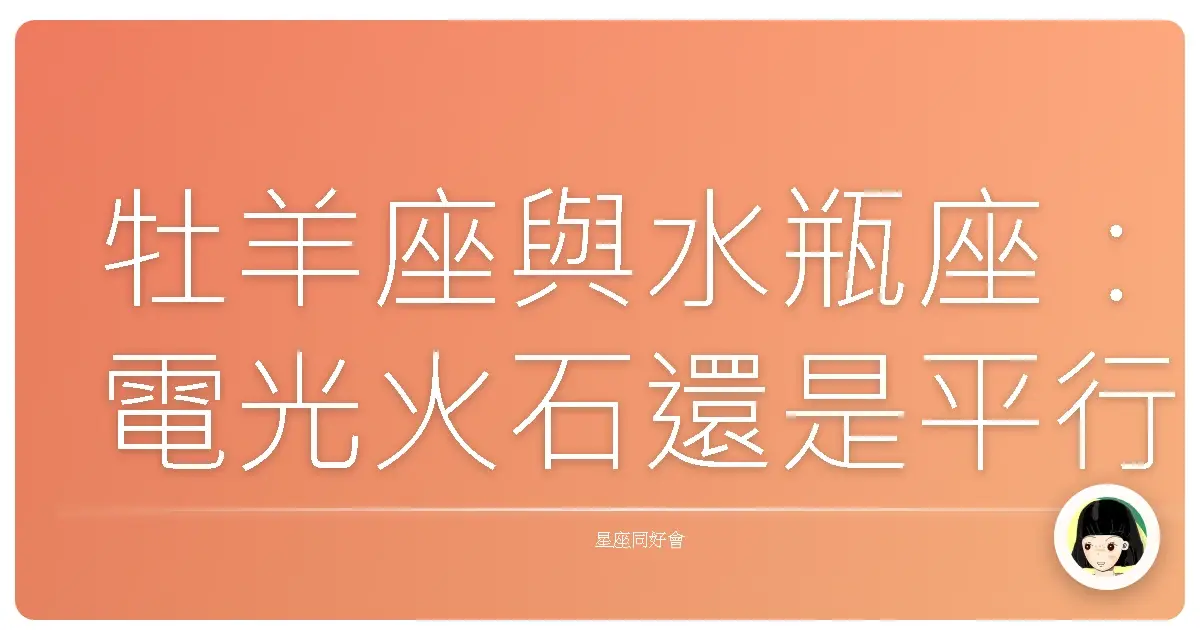牡羊座與水瓶座：電光火石還是平行宇宙？星座配對真心話大冒險！