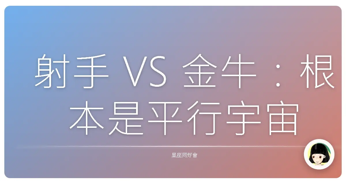 射手 VS 金牛：根本是平行宇宙來的！星座血型都救不了的價值觀大對決