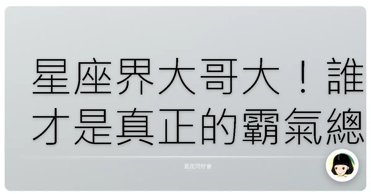 星座界大哥大!誰才是真正的霸氣總裁?