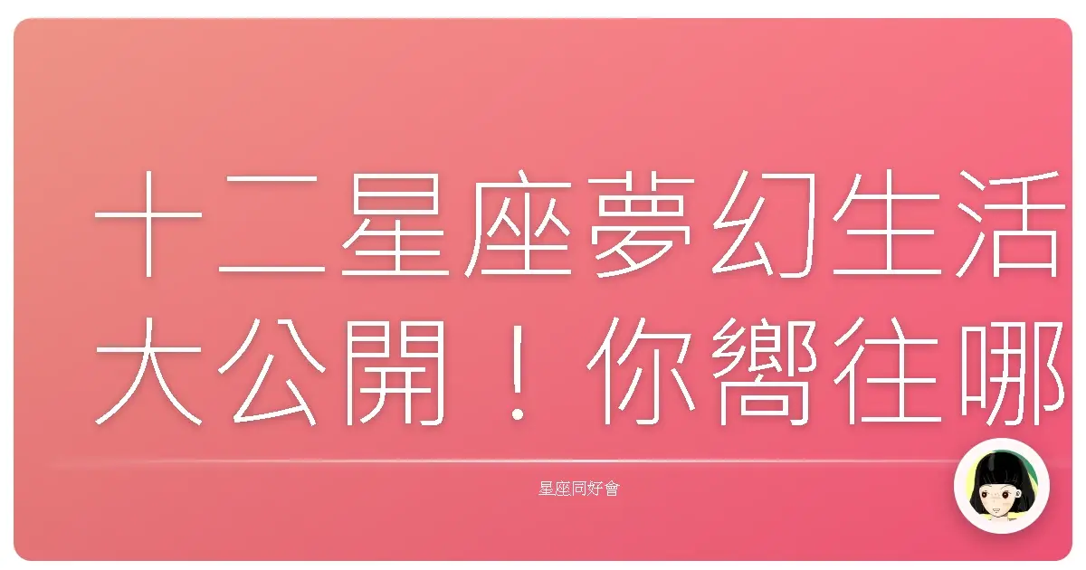 十二星座夢幻生活大公開!你嚮往哪一種?