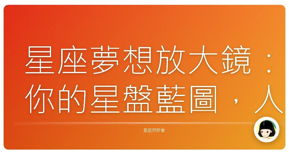星座夢想放大鏡:你的星盤藍圖,人生勝利方程式!