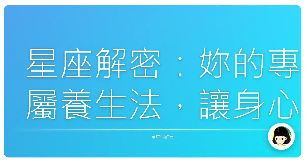 星座解密:妳的專屬養生法,讓身心靈都暖呼呼