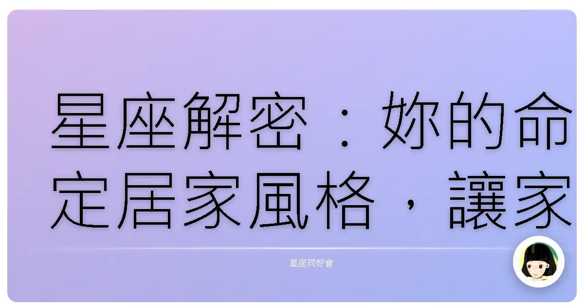 星座解密:妳的命定居家風格,讓家成為最懂妳的避風港!