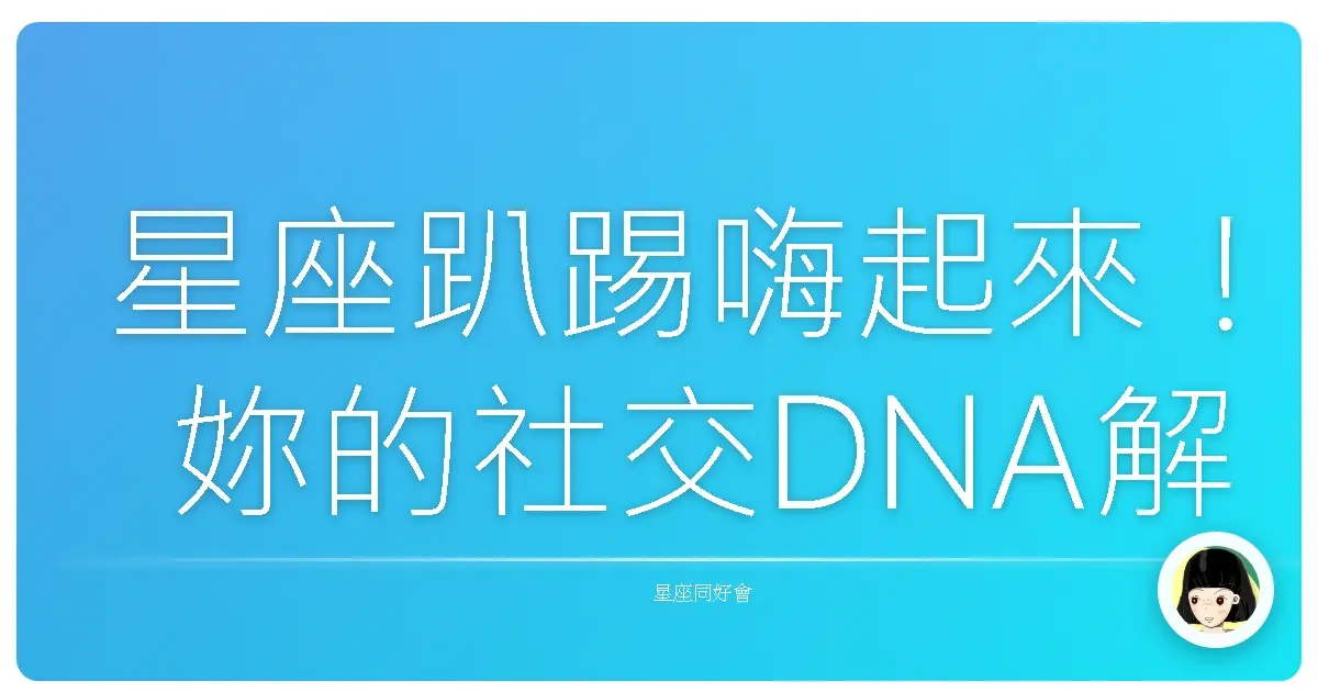 星座趴踢嗨起來!妳的社交DNA解鎖了嗎?