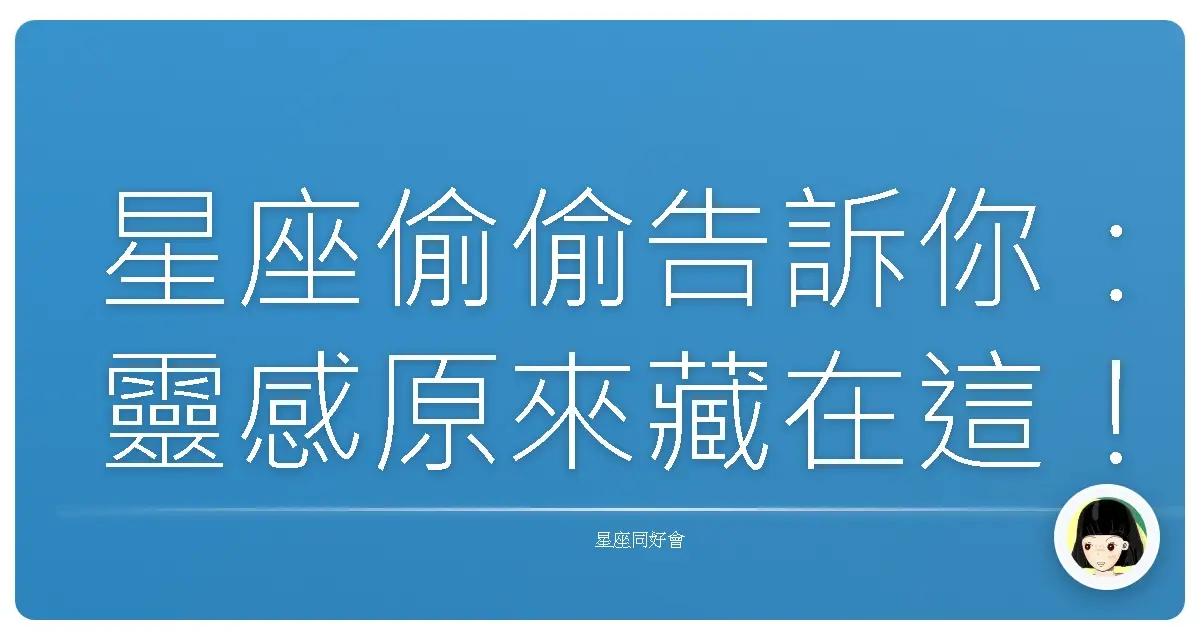 星座偷偷告訴你:靈感原來藏在這!