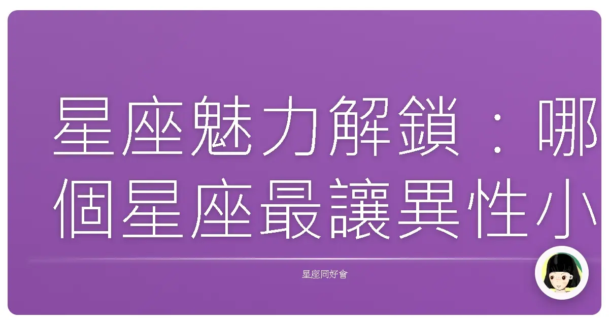 星座魅力解鎖:哪個星座最讓異性小鹿亂撞?