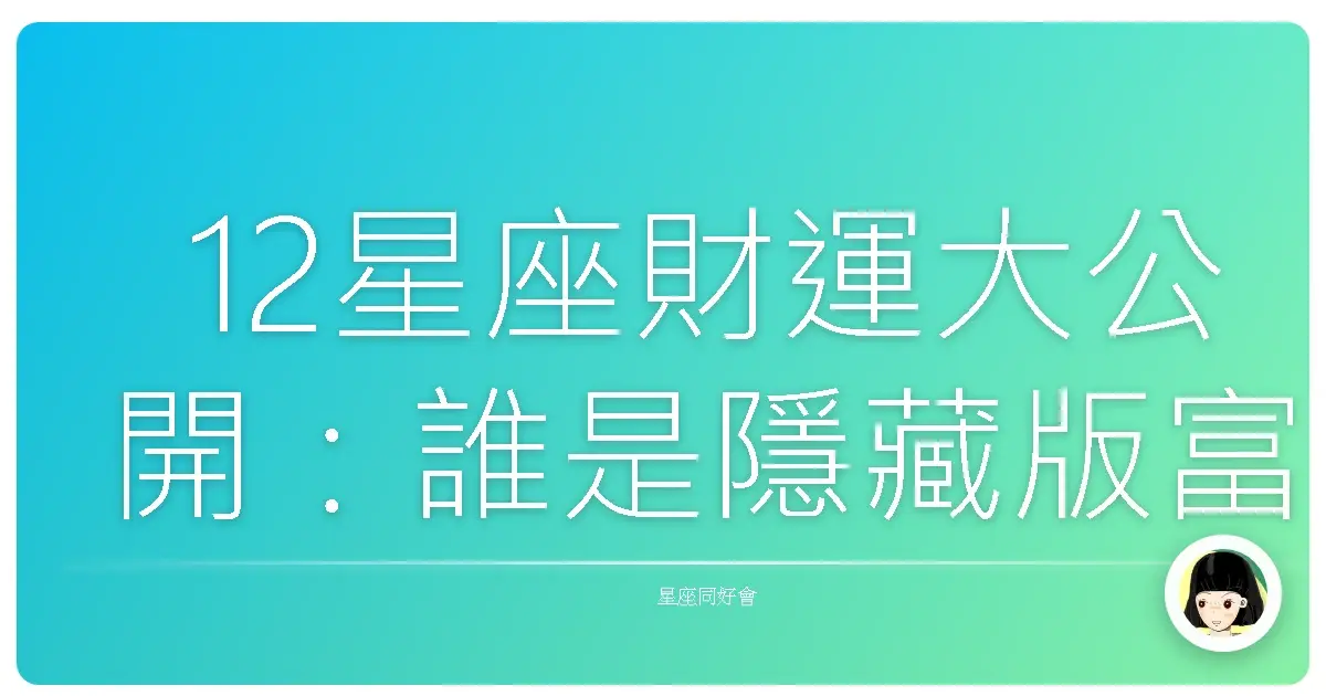12星座財運大公開:誰是隱藏版富豪?誰又該抱緊荷包?