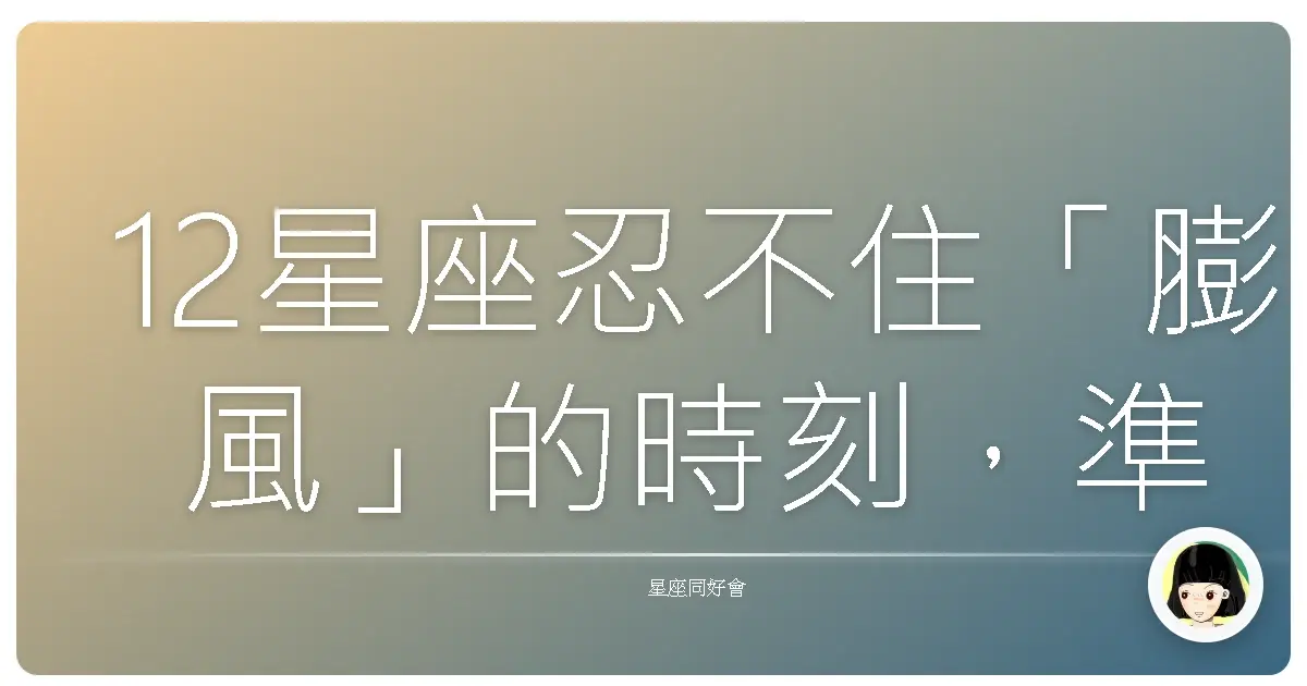 12星座忍不住「膨風」的時刻,準到發毛!