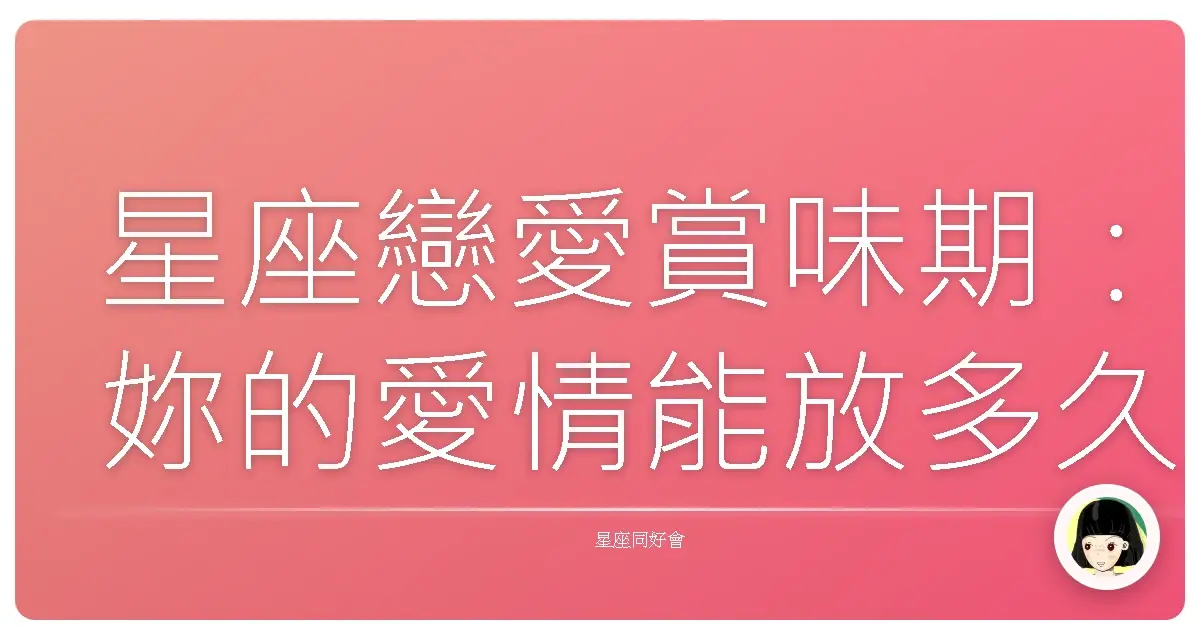 星座戀愛賞味期:妳的愛情能放多久?