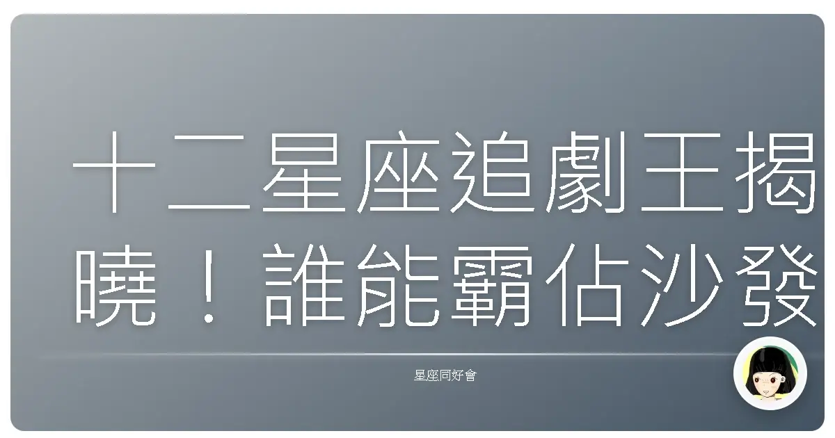 十二星座追劇王揭曉!誰能霸佔沙發一整天?