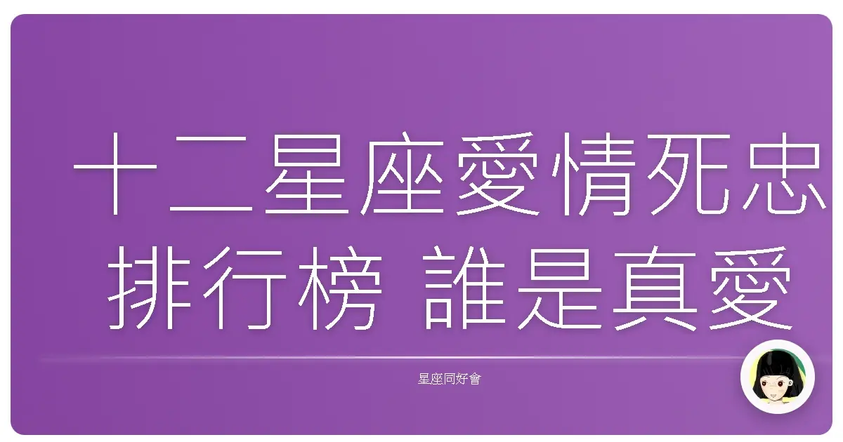 十二星座愛情死忠排行榜 誰是真愛勇者?