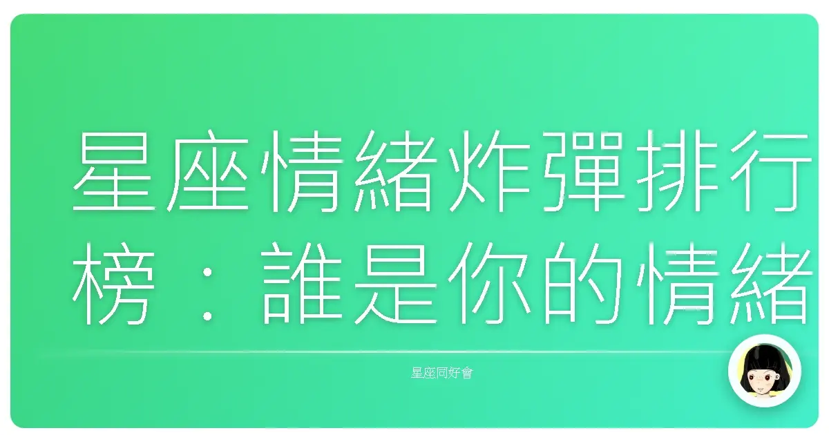 星座情緒炸彈排行榜:誰是你的情緒雷隊友?