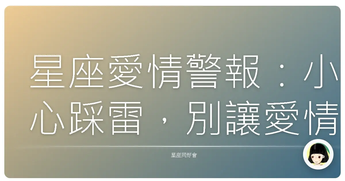 星座愛情警報:小心踩雷,別讓愛情變苦瓜!