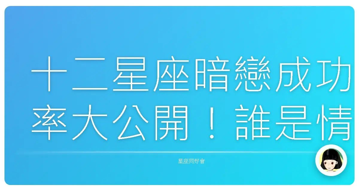 十二星座暗戀成功率大公開!誰是情路最順遂的幸運兒?