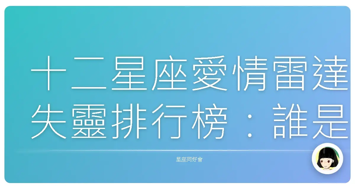 十二星座愛情雷達失靈排行榜:誰是愛情裡最容易被忘記的那個人?