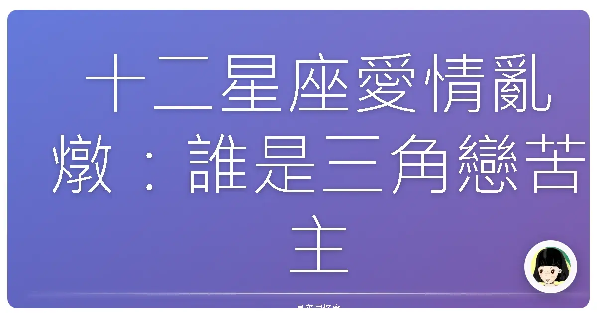 十二星座愛情亂燉:誰是三角戀苦主?