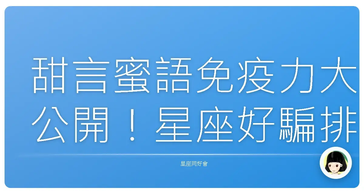 甜言蜜語免疫力大公開!星座好騙排行榜,你上榜了嗎?