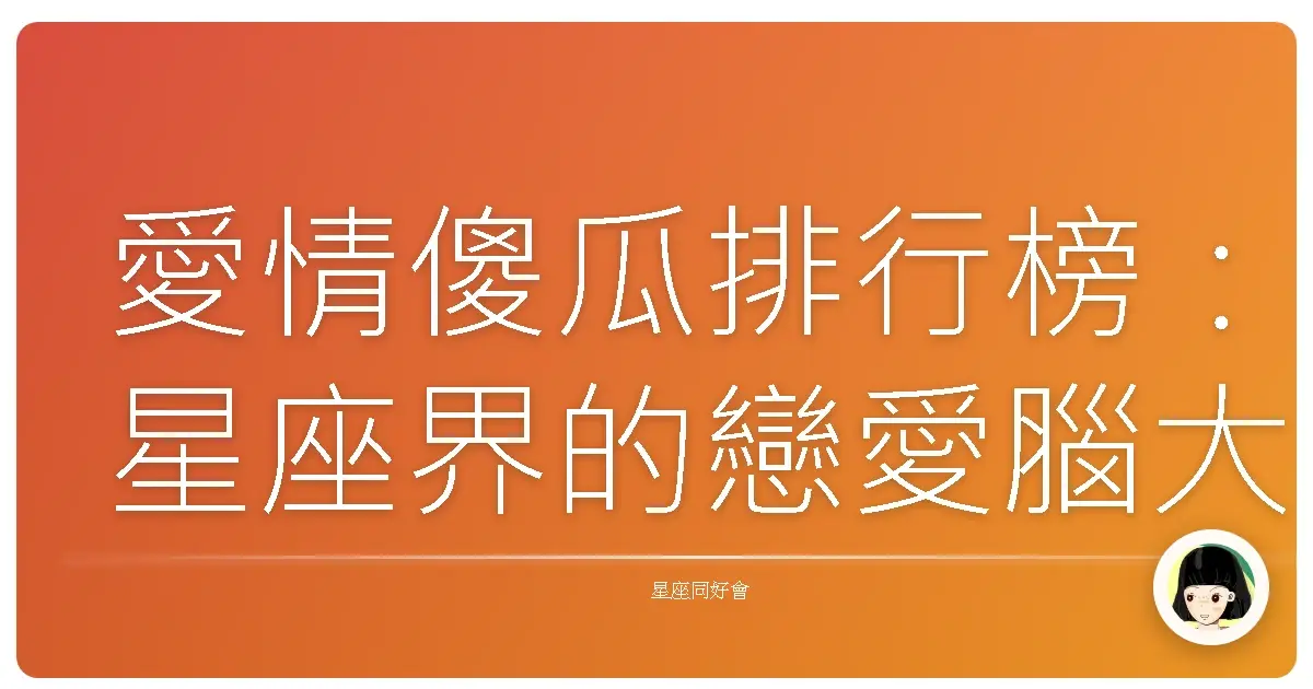 愛情傻瓜排行榜:星座界的戀愛腦大公開!