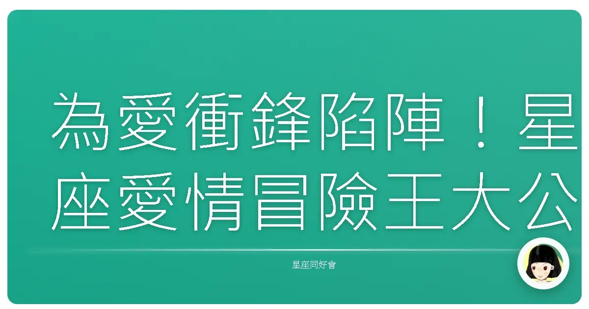 為愛衝鋒陷陣!星座愛情冒險王大公開