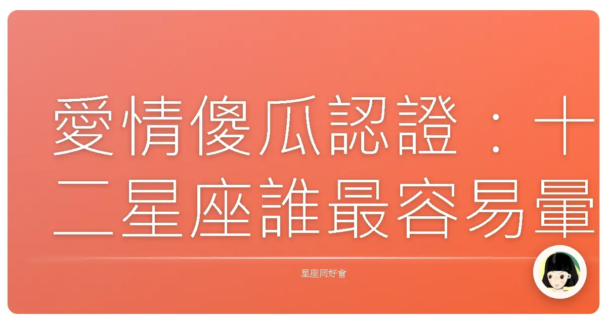 愛情傻瓜認證:十二星座誰最容易暈船?