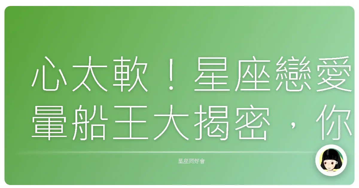心太軟!星座戀愛暈船王大揭密,你中了沒?