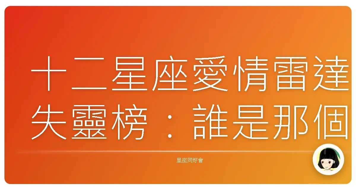 十二星座愛情雷達失靈榜:誰是那個愛情傻甜心?